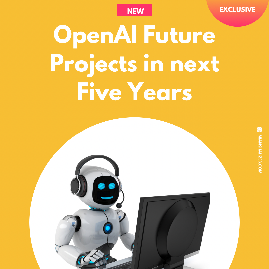 OpenAI Future Projects in next Five Years Mian Shahzeb SEO, Web dev